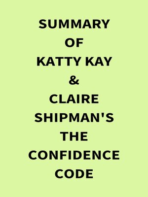 cover image of Summary of Katty Kay & Claire Shipman's the Confidence Code